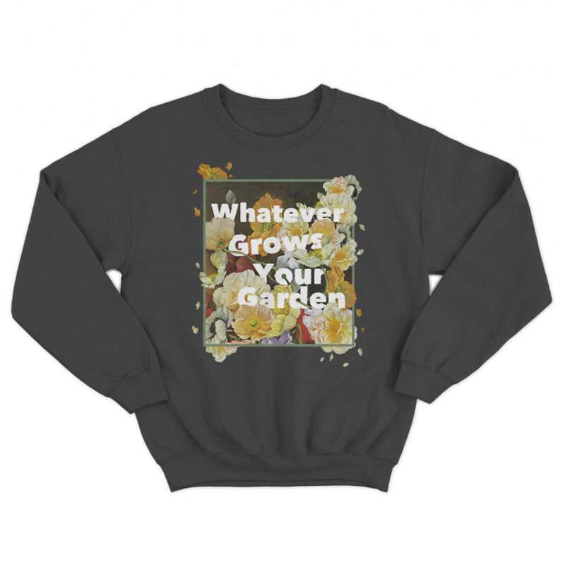 "Whatever Grows Your Garden" Crewneck Sweatshirt