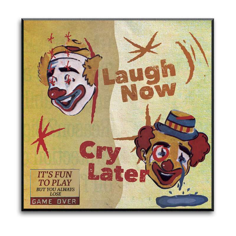 "Laugh Now, Cry Later" - art print